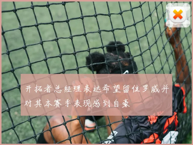 开拓者总经理表达希望留住罗威并对其本赛季表现感到自豪